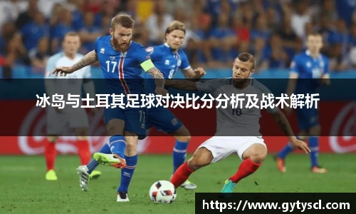 冰岛与土耳其足球对决比分分析及战术解析